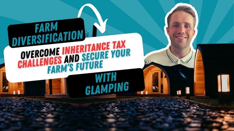 Farm Diversification with Glamping - Overcome Inheritance Tax Challenges and Secure Your Farm’s Future